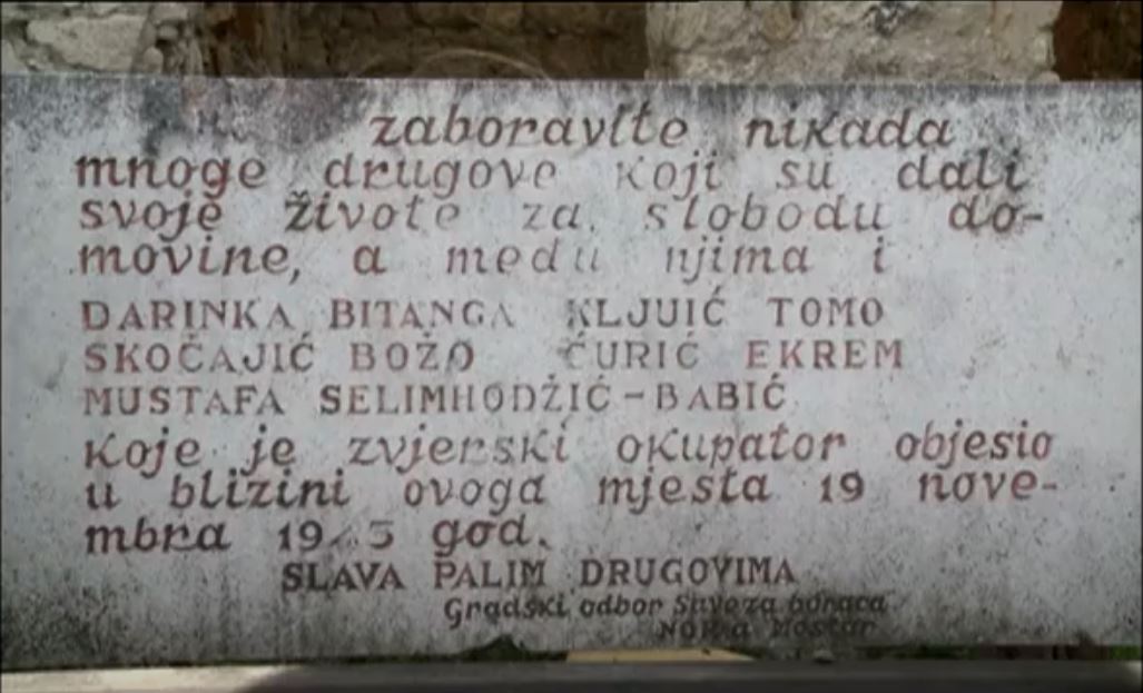 incription on the monument to fighters hanged on November 19, 1943. reads: " Never forget the many comrades who gave their lives for the freedom of the homeland, among them: Darinka Bitanga, Tomo Kljujić, Božo Skočajić, Ekrem Ćurić, Mustafa Selimhodžić Babić who were hanged by the beastly occupier near this place on November 19, 1943. Glory to the fallen fighters. City of Mostar"